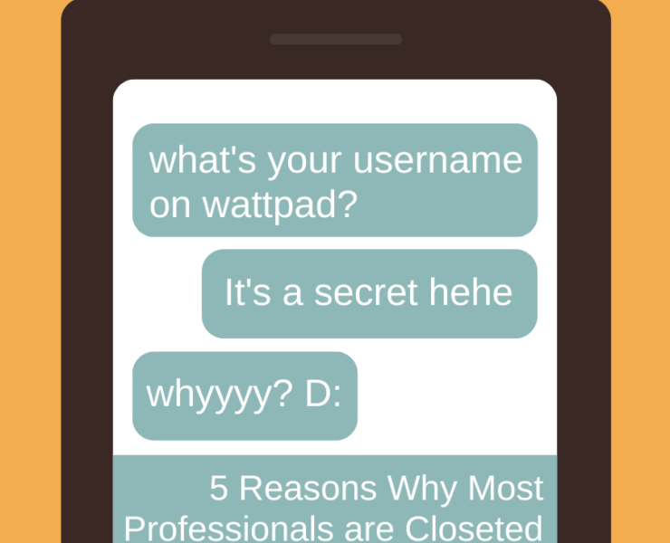 5 Reasons Why Most Professionals are Closeted Wattpad Authors