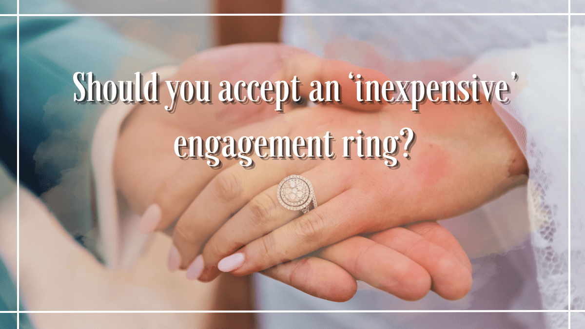 OPINION: Should you accept an "inexpensive" engagement ring?