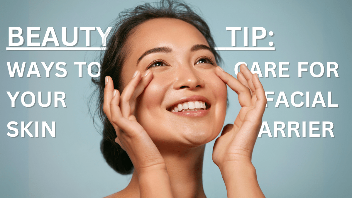 Beauty Tip: Ways To Care For Your Facial Skin Barrier